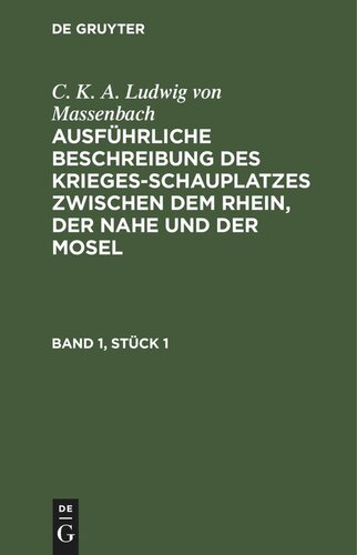 Ausführliche Beschreibung des Kriegesschauplatzes zwischen dem Rhein, der Nahe und der Mosel: Band 1, Stück 1