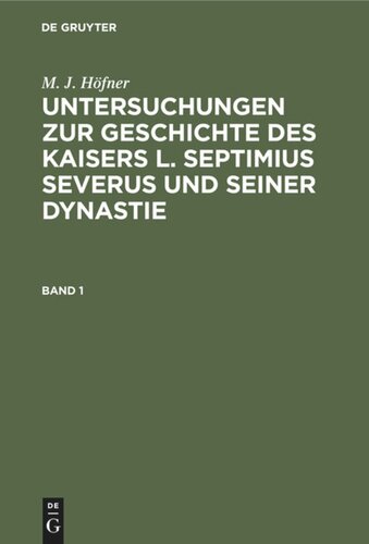 Untersuchungen zur Geschichte des Kaisers L. Septimius Severus und seiner Dynastie: Band 1