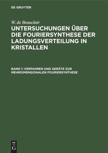 Untersuchungen über die Fouriersynthese der Ladungsverteilung in Kristallen: Band 1 Verfahren und Geräte zur mehrdimensionalen Fouriersynthese