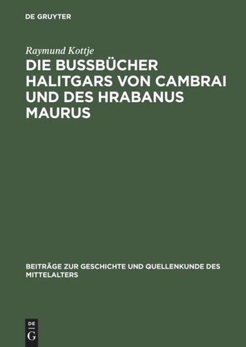 Die Bußbücher Halitgars von Cambrai und des Hrabanus Maurus: Ihre Überlieferung und ihre Quellen