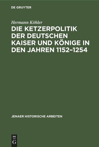 Die Ketzerpolitik der deutschen Kaiser und Könige in den Jahren 1152–1254