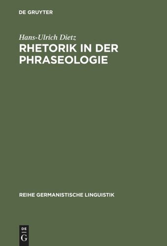 Rhetorik in der Phraseologie: Zur Bedeutung rhetorischer Stilelemente im idiomatischen Wortschatz des Deutschen