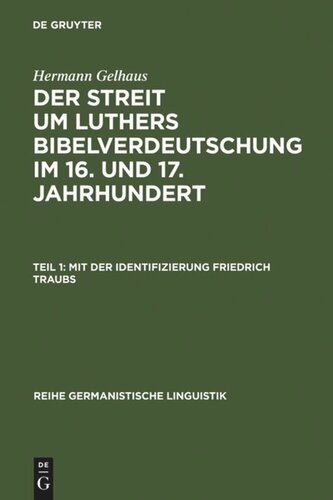 Der Streit um Luthers Bibelverdeutschung im 16. und 17. Jahrhundert: Teil 1 Mit der Identifizierung Friedrich Traubs