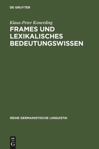 Frames und lexikalisches Bedeutungswissen: Untersuchungen zur linguistischen Grundlegung einer Frametheorie und zu ihrer Anwendung in der Lexikographie