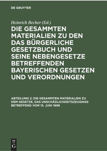 Die gesammten Materialien zu den das Bürgerliche Gesetzbuch und seine Nebengesetze betreffenden bayerischen Gesetzen und Verordnungen: Abteilung 2 Die gesammten Materialien zu dem Gesetze, das Unschädlichkeitszeugniß betreffend vom 15. Juni 1898