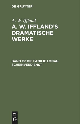 A. W. Iffland’s dramatische Werke: Band 15 Die Familie Lonau. Scheinverdienst