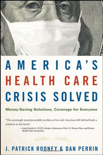 America's Health Care Crisis Solved: Money-Saving Solutions, Coverage for Everyone