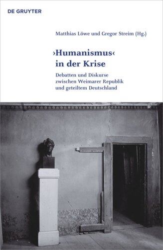 'Humanismus' in der Krise: Debatten und Diskurse zwischen Weimarer Republik und geteiltem Deutschland