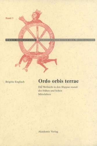 Ordo Orbis Terrae: Die Weltsicht in den Mappae mundi des frühen und hohen Mittelalters