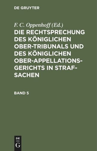 Die Rechtsprechung des Königlichen Ober-Tribunals und des Königlichen Ober-Appellations-Gerichts in Straf-Sachen: Band 5