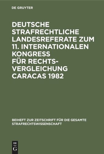 Deutsche strafrechtliche Landesreferate zum 11. Internationalen Kongreß für Rechtsvergleichung Caracas 1982