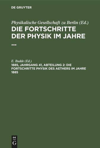 Die Fortschritte der Physik im Jahre ...: 1885, Jahrgang 4, Abteilung 2 Die Fortschritte Physik des Aethers im Jahre 1885