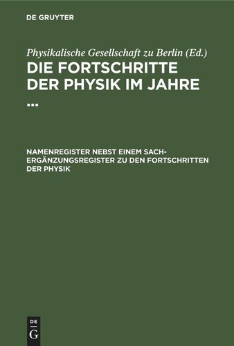 Die Fortschritte der Physik im Jahre .... Namenregister nebst einem Sach-Ergänzungsregister zu den Fortschritten der Physik: Bd. XXI (1865) bis XLIII (1887) unter Berücksichtigung der in den Bänden I–XX enthaltenen Autorennamen