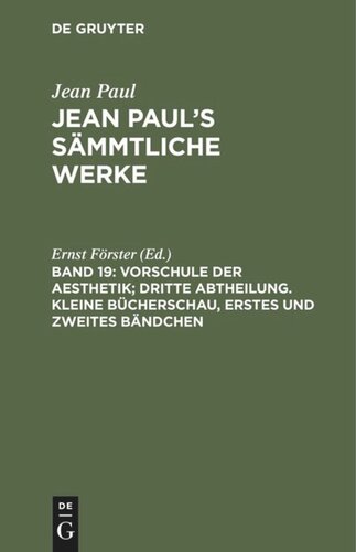 Jean Paul’s Sämmtliche Werke: Band 19 Vorschule der Aesthetik; dritte Abtheilung. Kleine Bücherschau, erstes und zweites Bändchen