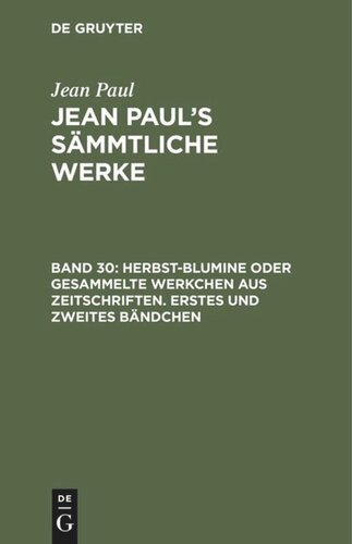 Jean Paul’s Sämmtliche Werke: Band 30 Herbst-Blumine oder gesammelte Werkchen aus Zeitschriften. Erstes und zweites Bändchen