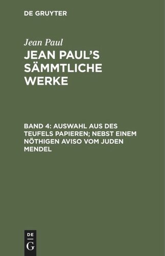 Jean Paul’s Sämmtliche Werke: Band 4 Auswahl aus des Teufels Papieren; nebst einem nöthigen Aviso vom Juden Mendel