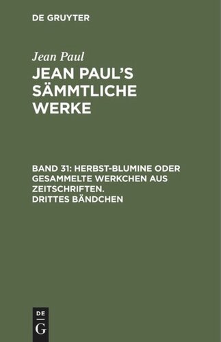 Jean Paul’s Sämmtliche Werke: Band 31 Herbst-Blumine oder gesammelte Werkchen aus Zeitschriften. Drittes Bändchen