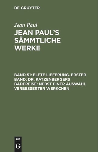 Jean Paul’s Sämmtliche Werke. Band 51 Elfte Lieferung. Erster Band: Dr. Katzenbergers Badereise; nebst einer Auswahl verbesserter Werkchen: Erstes Bändchen