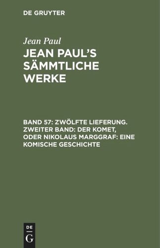 Jean Paul’s Sämmtliche Werke. Band 57 Zwölfte Lieferung. Zweiter Band: Der Komet, oder Nikolaus Marggraf. Eine komische Geschichte: Zweites Bändchen