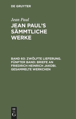 Jean Paul’s Sämmtliche Werke: Band 60 Zwölfte Lieferung. Fünfter Band: Briefe an Friedrich Heinrich Jakobi. Gesammelte Werkchen