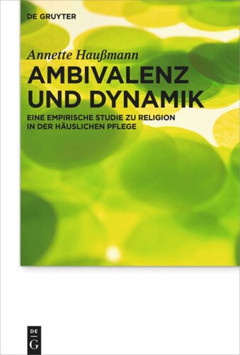 Ambivalenz und Dynamik: Eine empirische Studie zu Religion in der häuslichen Pflege