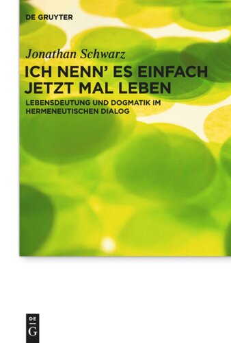 Ich nenn' es einfach jetzt mal Leben: Lebensdeutung und Dogmatik im hermeneutischen Dialog