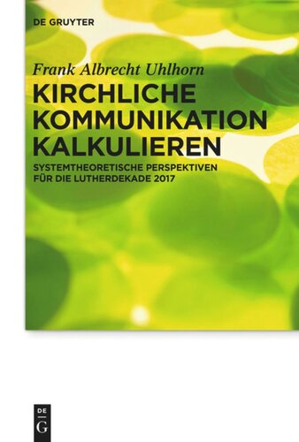 Kirchliche Kommunikation kalkulieren: Systemtheoretische Perspektiven für die Lutherdekade 2017