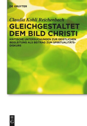 Gleichgestaltet dem Bild Christi: Kritische Untersuchungen zur Geistlichen Begleitung als Beitrag zum Spiritualitätsdiskurs