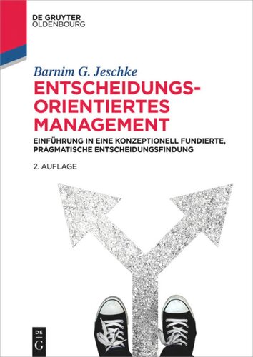 Entscheidungsorientiertes Management: Einführung in eine konzeptionell fundierte, pragmatische Entscheidungsfindung