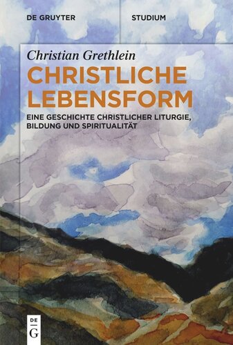 Christliche Lebensform: Eine Geschichte christlicher Liturgie, Bildung und Spiritualität