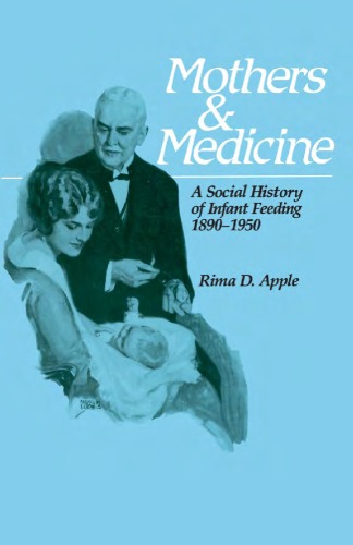 Mothers and Medicine: Social History of Infant Feeding, 1890-1950 