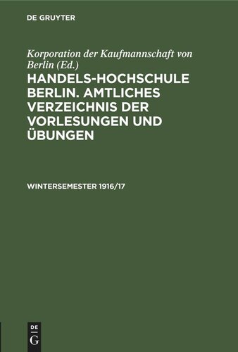 Handels-Hochschule Berlin. Amtliches Verzeichnis der Vorlesungen und Übungen: Wintersemester 1916/17