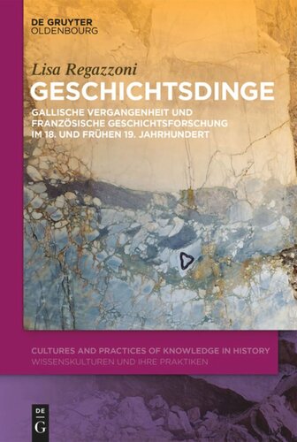 Geschichtsdinge: Gallische Vergangenheit und französische Geschichtsforschung im 18. und frühen 19. Jahrhundert