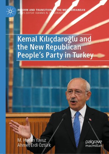 Kemal Kılıçdaroğlu and the New Republican People’s Party in Turkey (Reform and Transition in the Mediterranean)