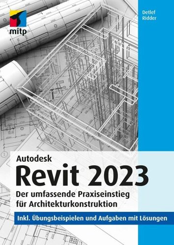 Autodesk Revit 2023: Der umfassende Praxiseinstieg für Architekturkonstruktion.inkl. Übungsbeispielen und Aufgaben mit Lösungen