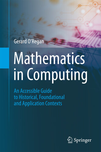 Mathematics in Computing: An Accessible Guide to Historical, Foundational and Application Contexts