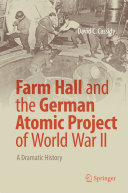 Farm Hall and the German Atomic Project of World War II: A Dramatic History