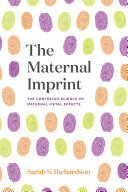 The Maternal Imprint: The Contested Science of Maternal-Fetal Effects