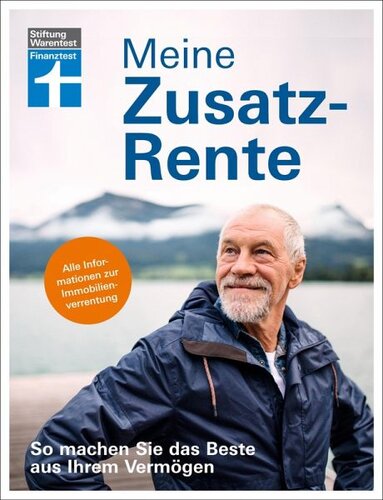 Meine Zusatzrente - Altersvorsorge für finanzielle Freiheit - gut leben im Rentenalter ohne verzichten zu müssen: So machen Sie das Beste aus Ihrem Vermögen   Alle Informationen zur Immobilienverrentung