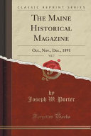 The Maine Historical Magazine, Vol. 7: Oct., Nov., Dec., 1891 (Classic Reprint)