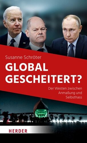 Global gescheitert?: Der Westen zwischen Anmaßung und Selbsthass