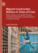 Migrant Construction Workers in Times of Crisis: Worker Agency, (Im)mobility Practices and Masculine Identities among Albanians in Southern Europe