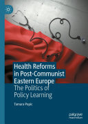 Health Reforms in Post-Communist Eastern Europe: The Politics of Policy Learning