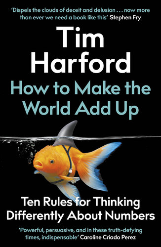 How to Make the World Add Up : Ten Rules for Thinking Differently About Numbers