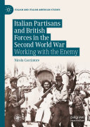 Italian Partisans and British Forces in the Second World War: Working with the Enemy