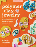 Polymer Clay Jewelry: The ultimate guide to making wearable art earrings