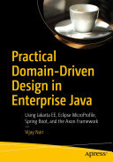 Practical Domain-Driven Design in Enterprise Java: Using Jakarta EE, Eclipse MicroProfile, Spring Boot, and the Axon Framework