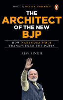 The Architect of the New BJP: How Narendra Modi Transformed the Party