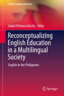 Reconceptualizing English Education in a Multilingual Society: English in the Philippines