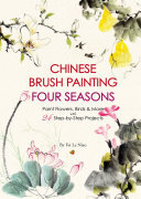 Chinese Brush Painting Four Seasons: Paint Flowers, Birds, Fruits & More with 24 Step-by-Step Projects